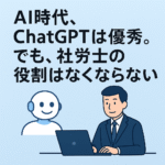 AI活用と人の専門性の共存を訴えるビジュアル。『AI時代、ChatGPTは優秀。でも、社労士の役割はなくならない』の文字と、ロボットと社労士がPCで協働するイラスト。