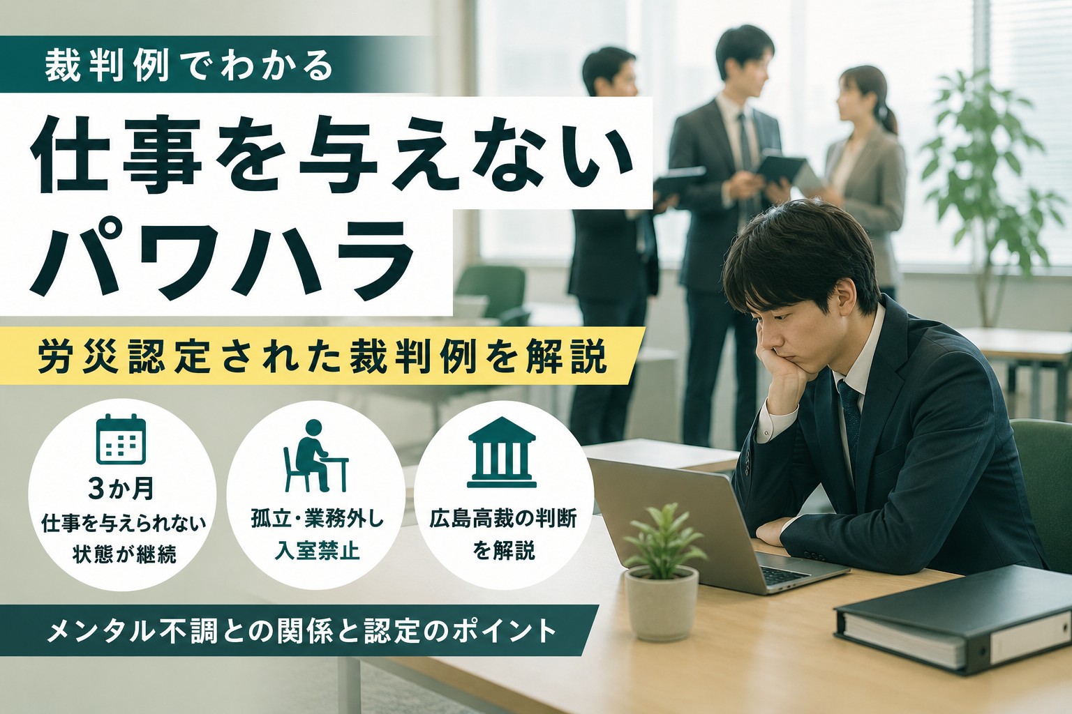 仕事を与えないパワハラで労災認定が問題となった裁判例を解説するイメージ。業務外しや孤立、入室禁止とメンタル不調の関係を紹介