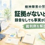 労災は証拠がないと無理？録音なしで事実認定された裁判例を解説