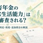 障害年金の日常生活能力の判定・程度・追加照会を解説するイメージ