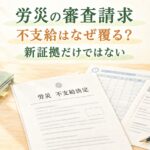 労災の審査請求で不支給が覆る理由と新証拠だけではない原処分取消しを解説するアイキャッチ