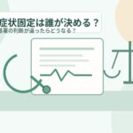 労災の症状固定は誰が決める？主治医と労基署の違い・争い方