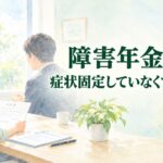 障害年金は症状固定していなくても対象？改善見込み「有」と認定の関係